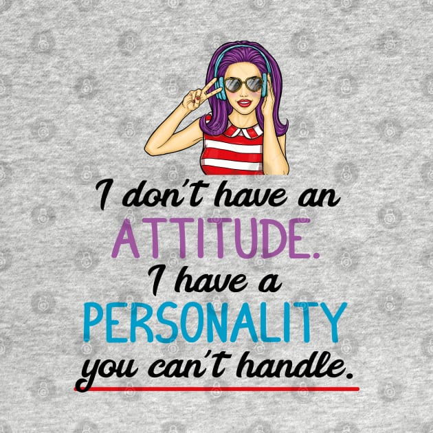 I don't have an attitude I have a personality you can't handle by Print&fun